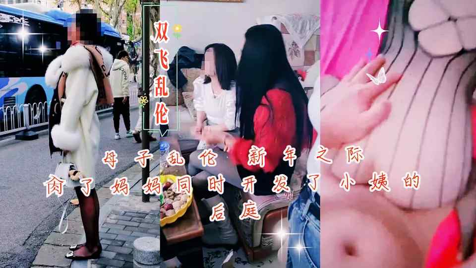 双飞乱伦『妈妈和小姨』新年之际肏了妈妈同时 开发了小姨的后庭！