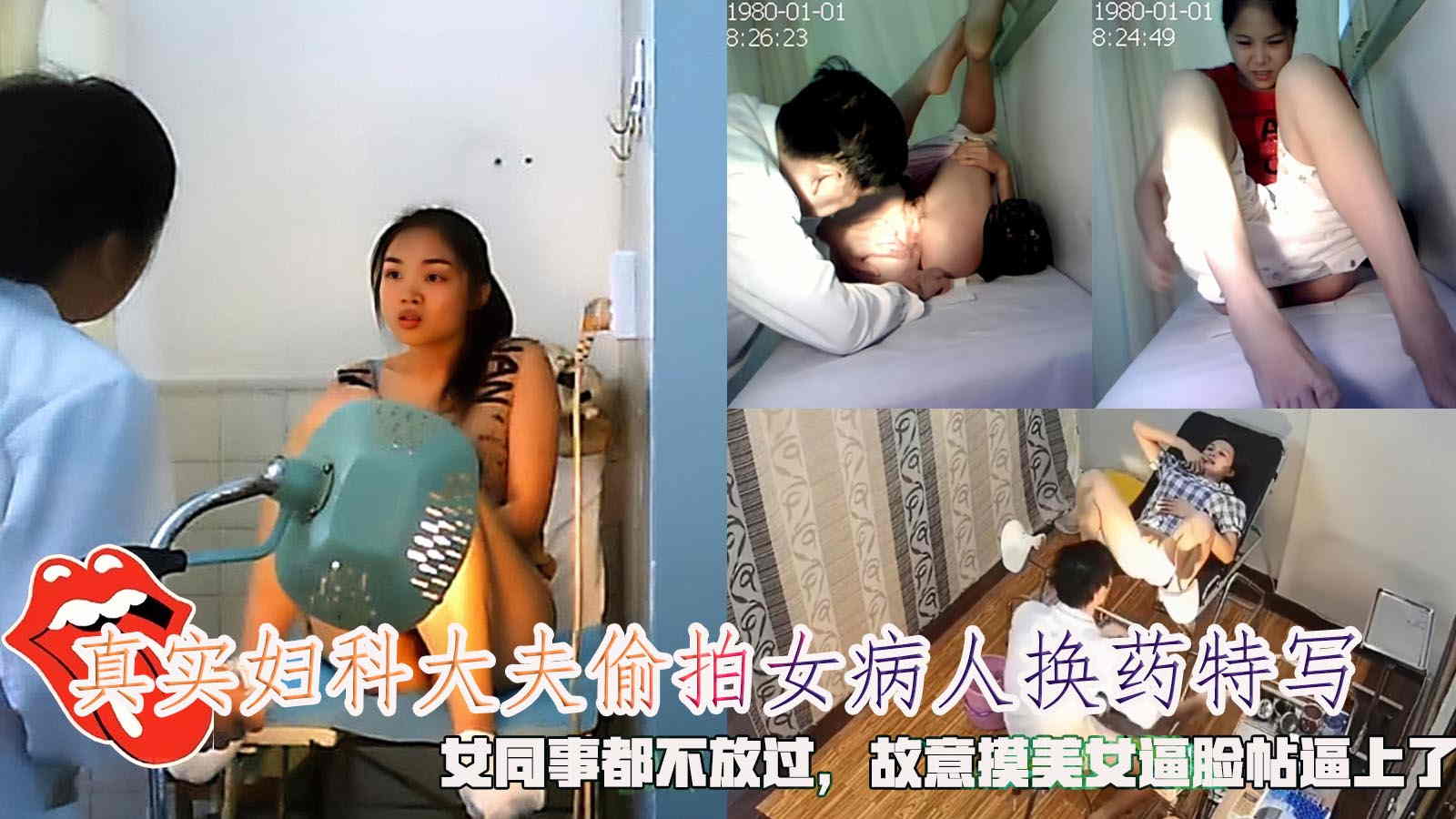 真实妇科大夫偷拍女病人换药特写，女同事都不放过，故意摸美女逼脸帖逼上了。